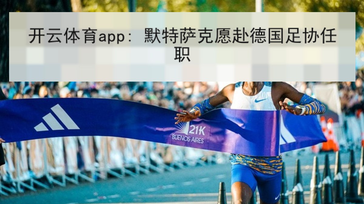 开云体育app: 默特萨克愿赴德国足协任职 开云体育app: 默特萨克愿赴德国足协任职